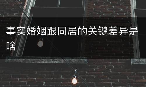 事实婚姻跟同居的关键差异是啥
