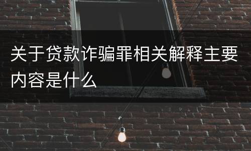 关于贷款诈骗罪相关解释主要内容是什么