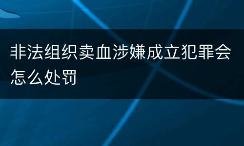 非法组织卖血涉嫌成立犯罪会怎么处罚