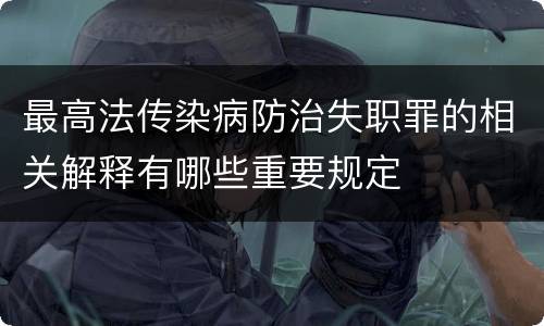 最高法传染病防治失职罪的相关解释有哪些重要规定