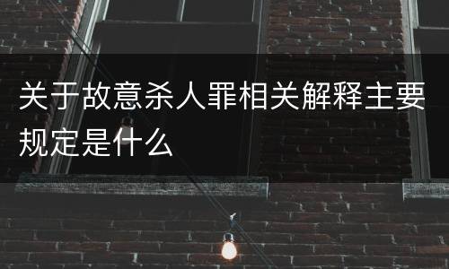 关于故意杀人罪相关解释主要规定是什么
