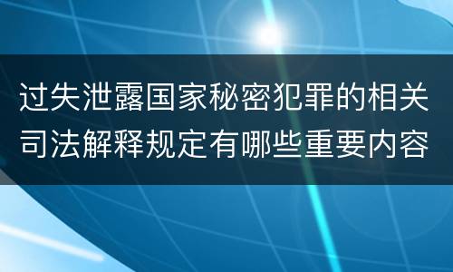 过失泄露国家秘密犯罪的相关司法解释规定有哪些重要内容