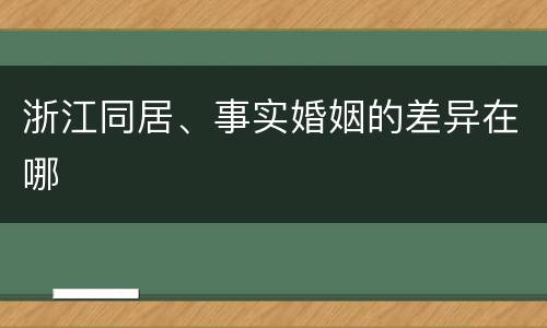 浙江同居、事实婚姻的差异在哪