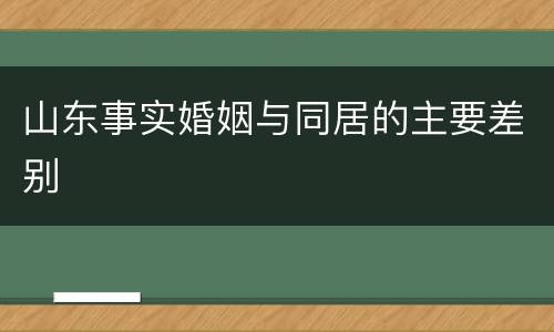 山东事实婚姻与同居的主要差别