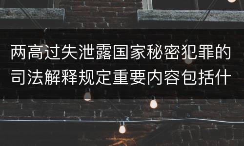 两高过失泄露国家秘密犯罪的司法解释规定重要内容包括什么