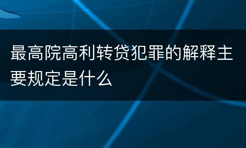 最高院高利转贷犯罪的解释主要规定是什么