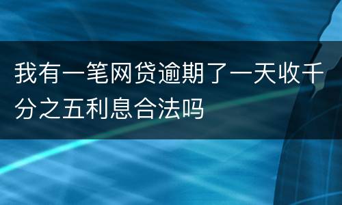 我有一笔网贷逾期了一天收千分之五利息合法吗