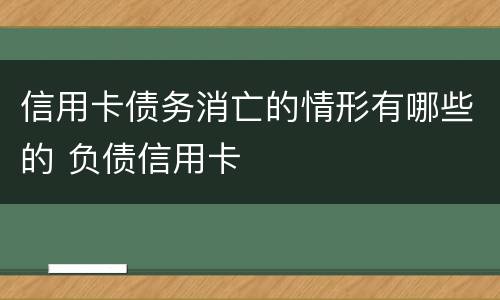 信用卡债务消亡的情形有哪些的 负债信用卡