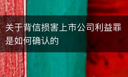 关于背信损害上市公司利益罪是如何确认的