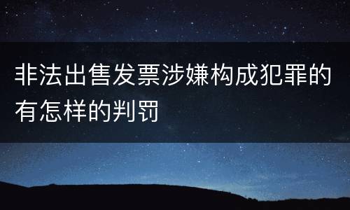 非法出售发票涉嫌构成犯罪的有怎样的判罚