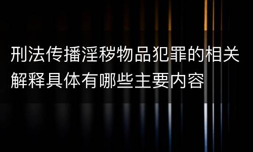 刑法传播淫秽物品犯罪的相关解释具体有哪些主要内容