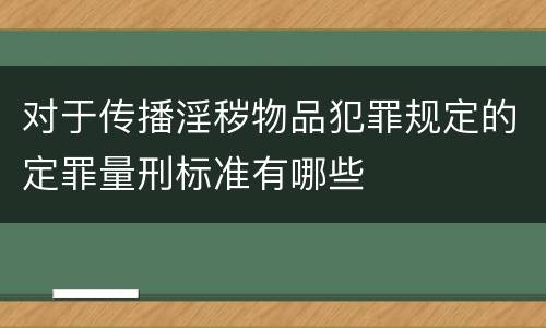 对于传播淫秽物品犯罪规定的定罪量刑标准有哪些