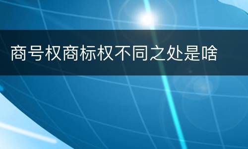 商号权商标权不同之处是啥