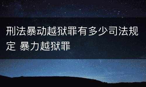 刑法暴动越狱罪有多少司法规定 暴力越狱罪
