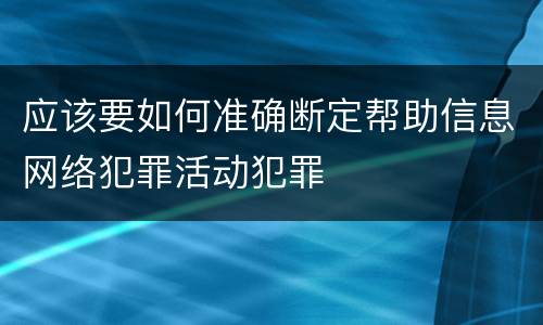 应该要如何准确断定帮助信息网络犯罪活动犯罪