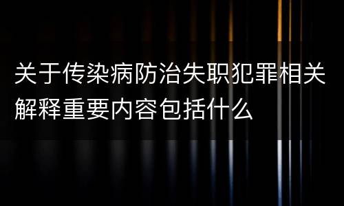 关于传染病防治失职犯罪相关解释重要内容包括什么