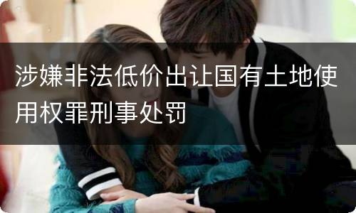 涉嫌非法低价出让国有土地使用权罪刑事处罚