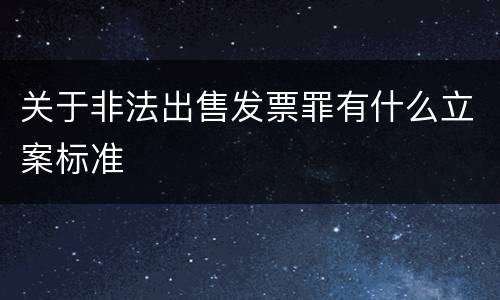 关于非法出售发票罪有什么立案标准