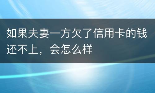 如果夫妻一方欠了信用卡的钱还不上，会怎么样