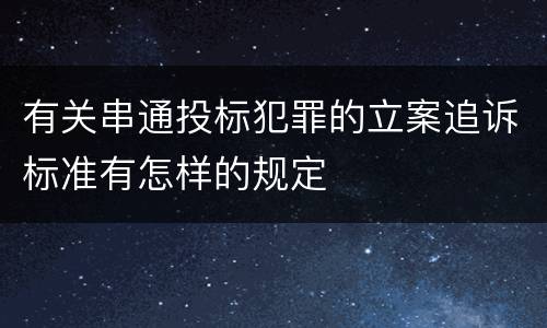 有关串通投标犯罪的立案追诉标准有怎样的规定