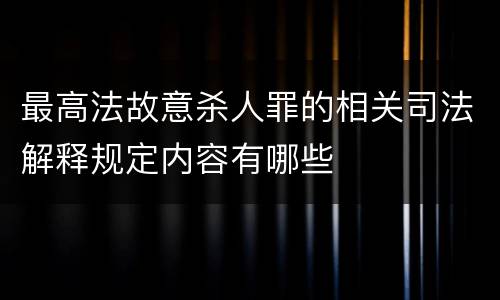 最高法故意杀人罪的相关司法解释规定内容有哪些