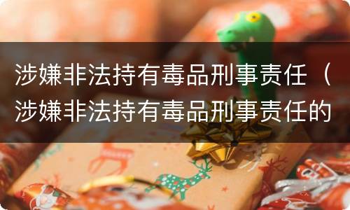 涉嫌非法持有毒品刑事责任（涉嫌非法持有毒品刑事责任的认定）