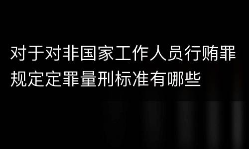 对于对非国家工作人员行贿罪规定定罪量刑标准有哪些
