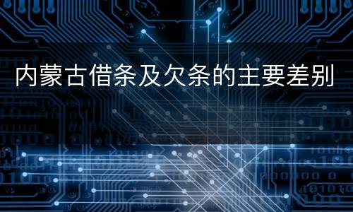 内蒙古借条及欠条的主要差别