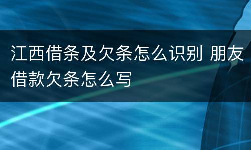 江西借条及欠条怎么识别 朋友借款欠条怎么写