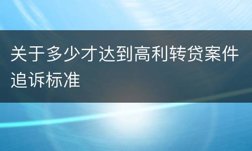 关于多少才达到高利转贷案件追诉标准