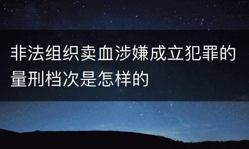 非法组织卖血涉嫌成立犯罪的量刑档次是怎样的