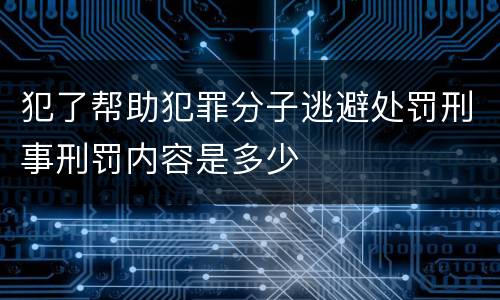 犯了帮助犯罪分子逃避处罚刑事刑罚内容是多少
