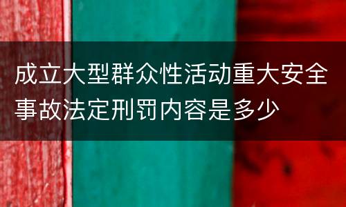 成立大型群众性活动重大安全事故法定刑罚内容是多少