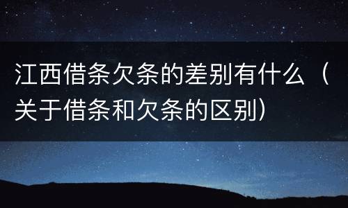江西借条欠条的差别有什么（关于借条和欠条的区别）