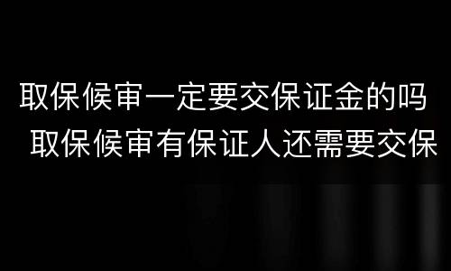 取保候审一定要交保证金的吗 取保候审有保证人还需要交保证金吗