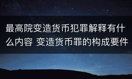 最高院变造货币犯罪解释有什么内容 变造货币罪的构成要件