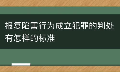 报复陷害行为成立犯罪的判处有怎样的标准
