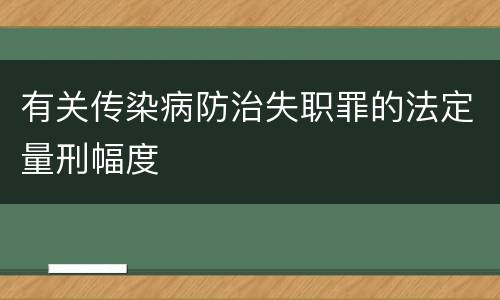 有关传染病防治失职罪的法定量刑幅度