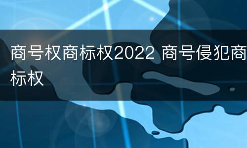 商号权商标权2022 商号侵犯商标权