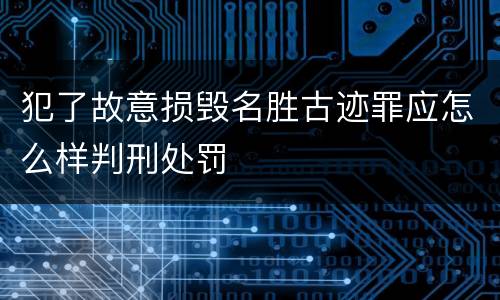 犯了故意损毁名胜古迹罪应怎么样判刑处罚