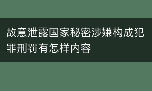 故意泄露国家秘密涉嫌构成犯罪刑罚有怎样内容
