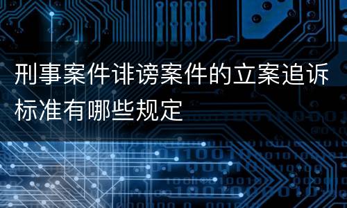刑事案件诽谤案件的立案追诉标准有哪些规定