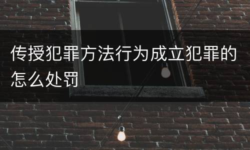 传授犯罪方法行为成立犯罪的怎么处罚