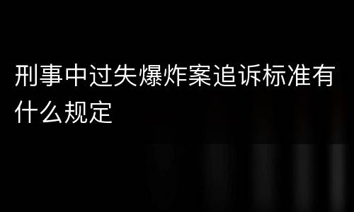 刑事中过失爆炸案追诉标准有什么规定