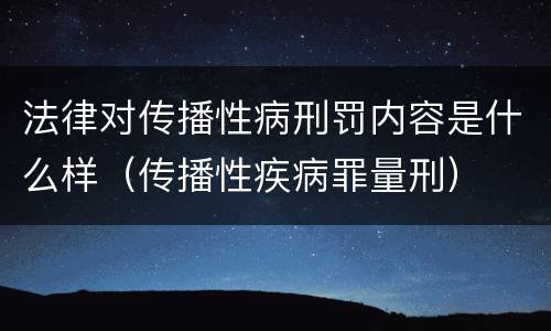 法律对传播性病刑罚内容是什么样（传播性疾病罪量刑）