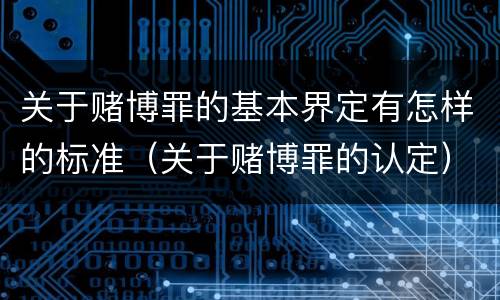 关于赌博罪的基本界定有怎样的标准（关于赌博罪的认定）