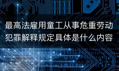 最高法雇用童工从事危重劳动犯罪解释规定具体是什么内容