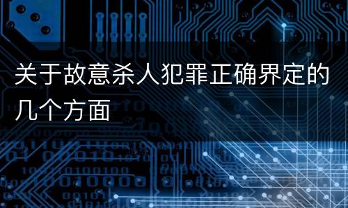 关于故意杀人犯罪正确界定的几个方面