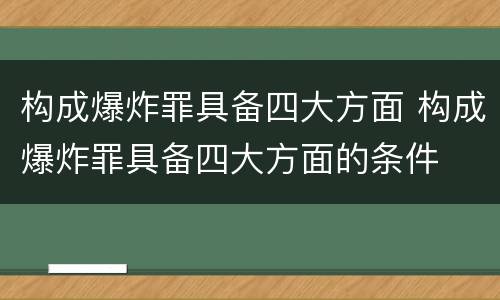 构成爆炸罪具备四大方面 构成爆炸罪具备四大方面的条件