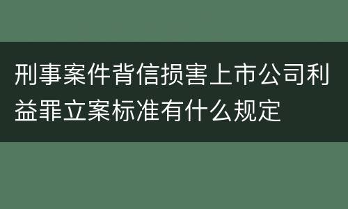 刑事案件背信损害上市公司利益罪立案标准有什么规定